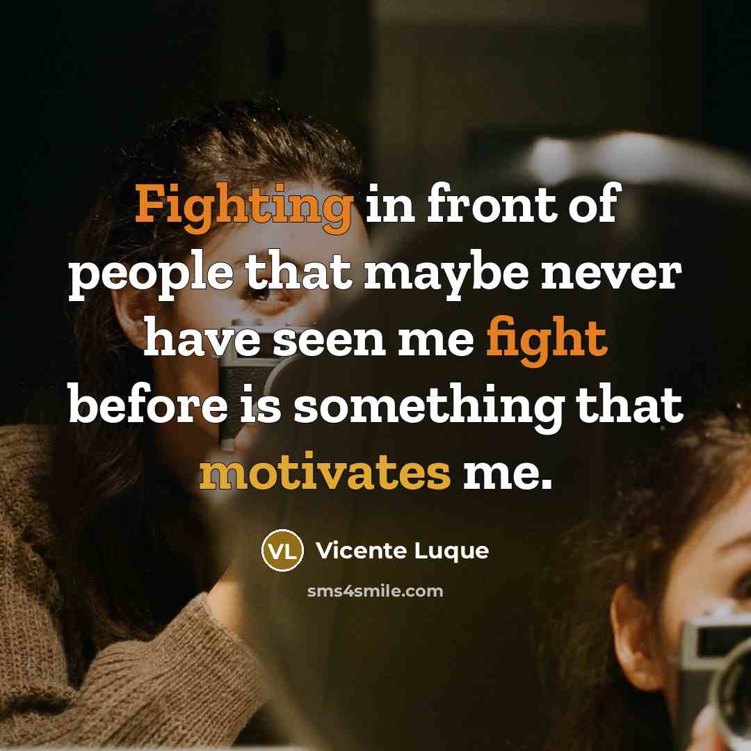“Fighting in front of people that maybe never have seen me fight before is something that motivates me.” quote by Vicente Luque