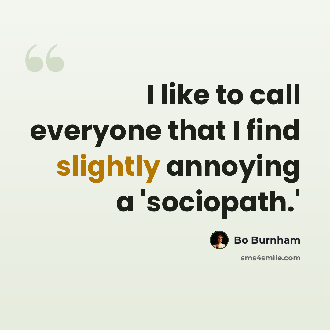 “I like to call everyone that I find slightly annoying a 'sociopath.'” quote by Bo Burnham