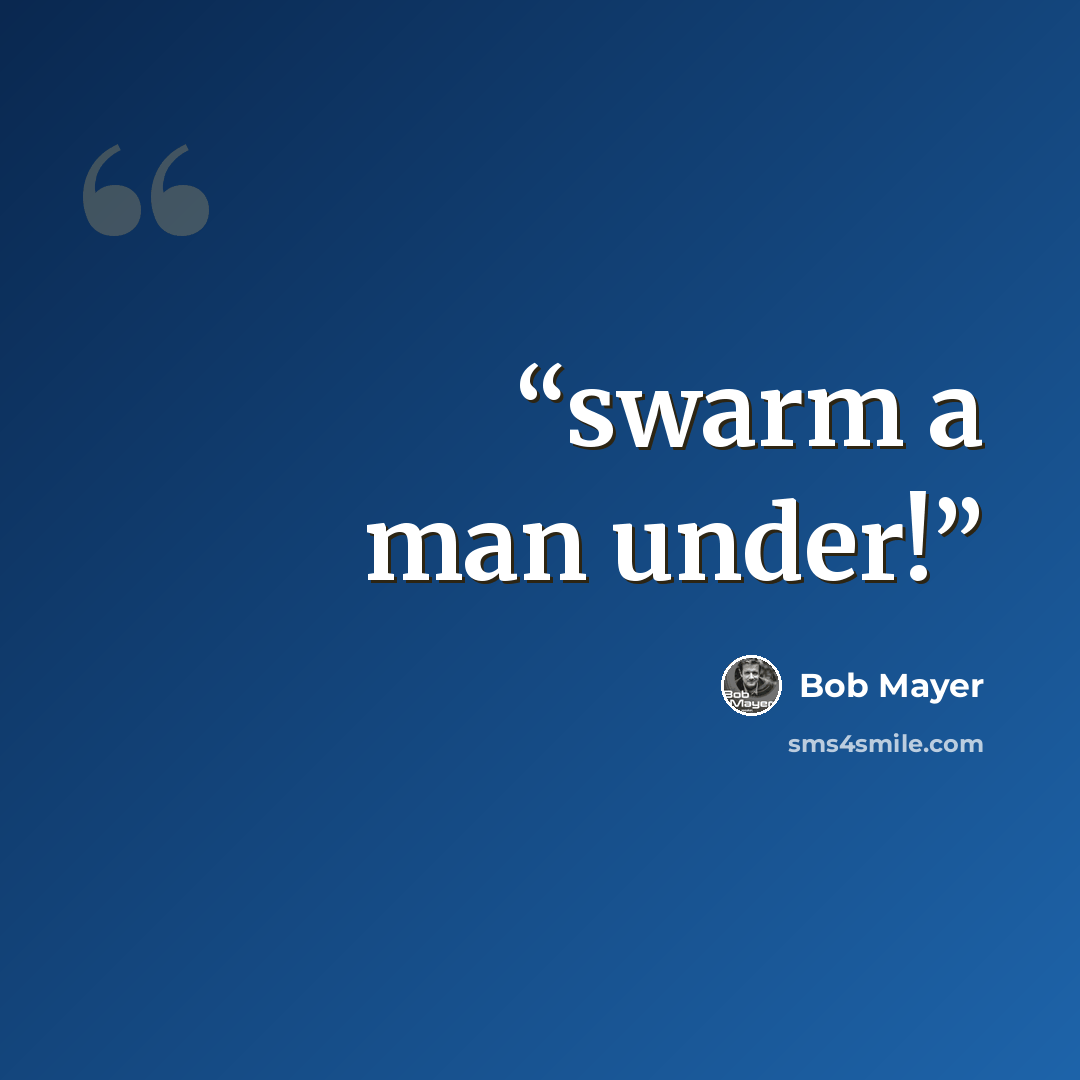 “swarm a man under!” quote by Bob Mayer