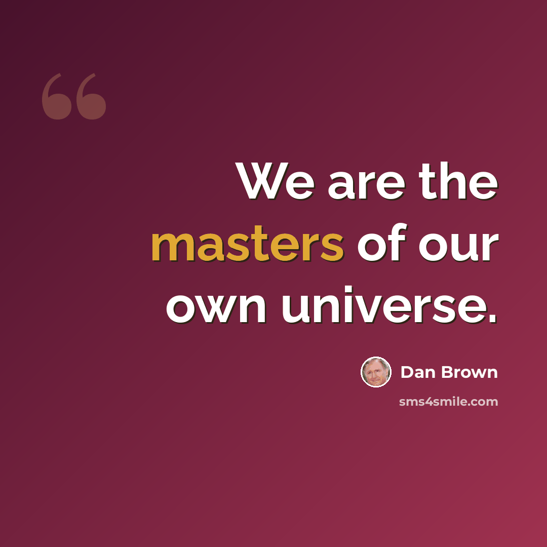 “We are the masters of our own universe.” quote by Dan Brown