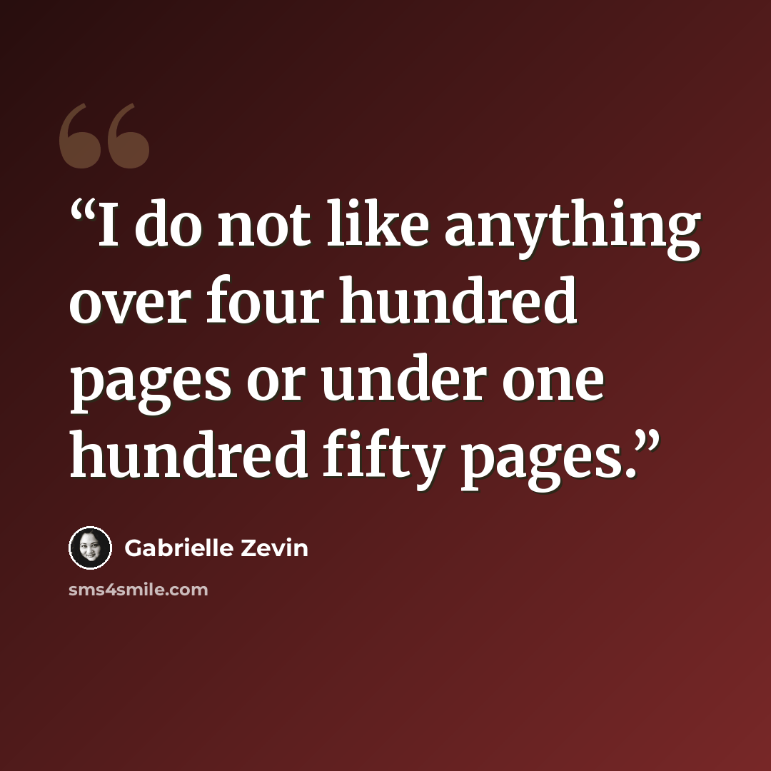 “I do not like anything over four hundred pages or under one hundred fifty pages.” quote by Gabrielle Zevin
