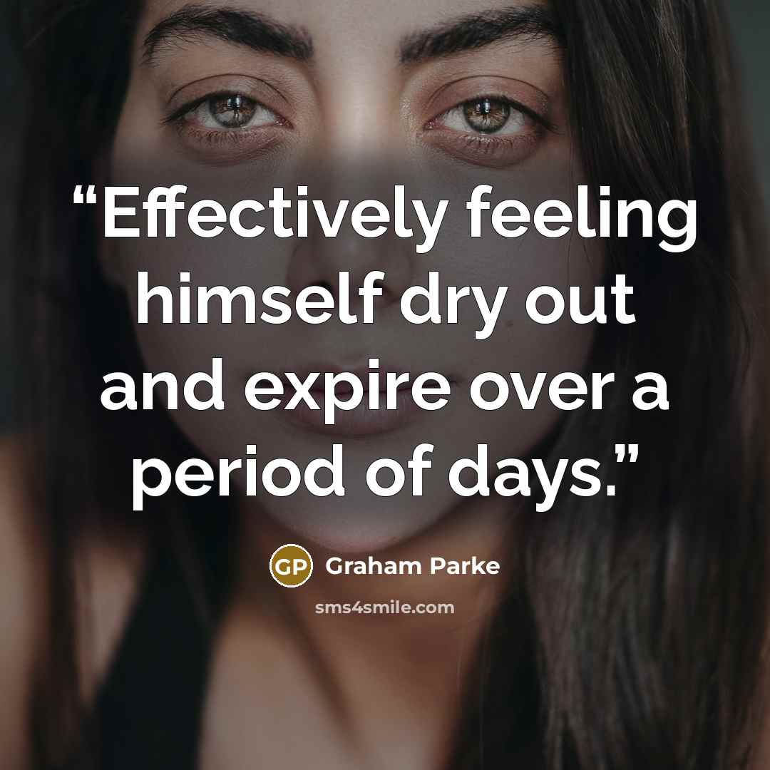 “Effectively feeling himself dry out and expire over a period of days.” quote by Graham Parke
