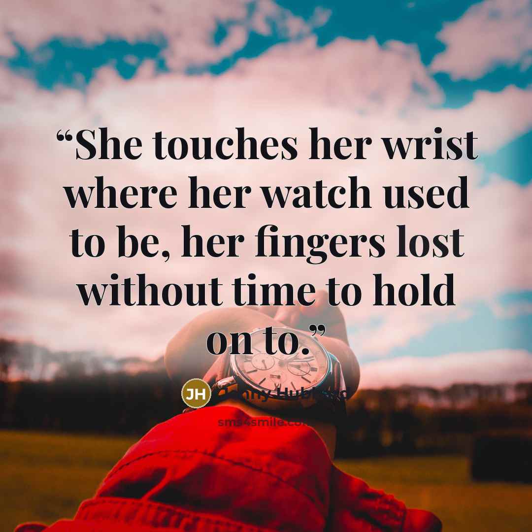 “She touches her wrist where her watch used to be, her fingers lost without time to hold on to.” quote by Jenny Hubbard