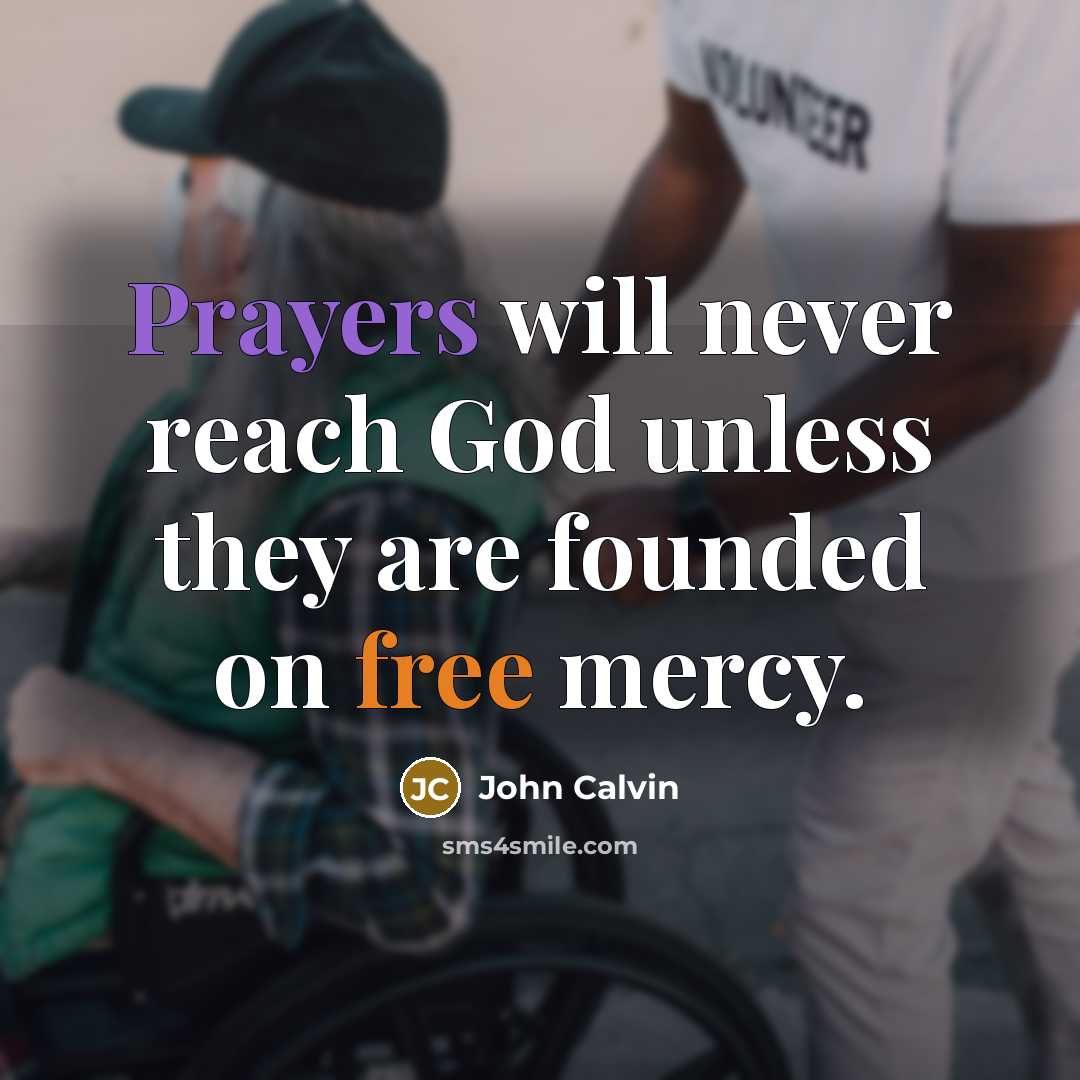 “Prayers will never reach God unless they are founded on free mercy.” quote by John Calvin