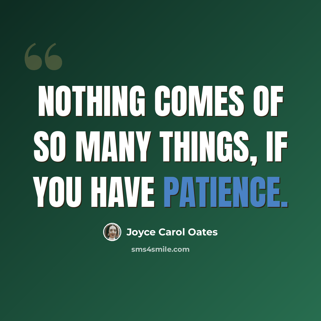 “Nothing comes of so many things, if you have patience.” quote by Joyce Carol Oates