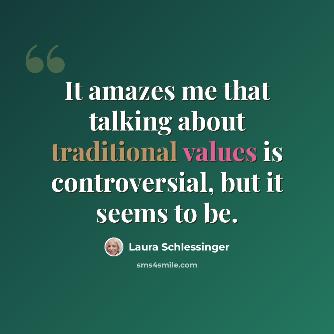 “It amazes me that talking about traditional values is controversial, but it seems to be.” quote by Laura Schlessinger