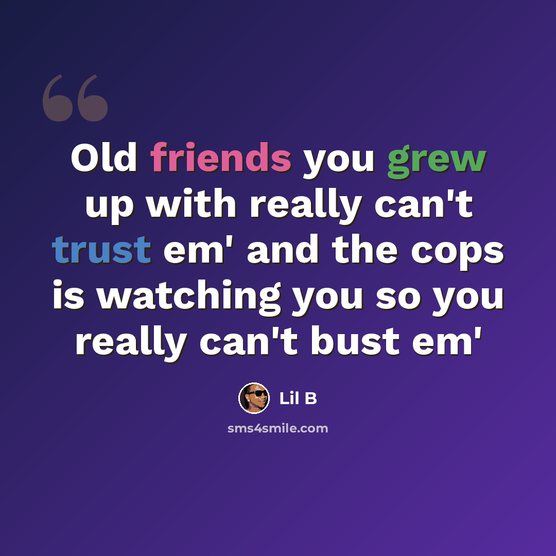 “Old friends you grew up with really can't trust em' and the cops is watching you so you really can't bust em'” quote by Lil B