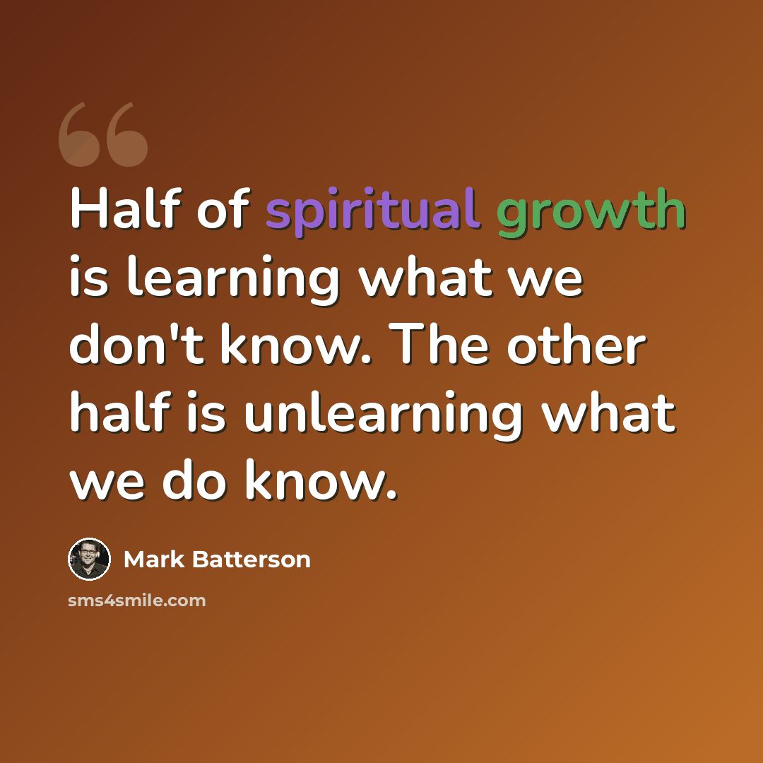 “Half of spiritual growth is learning what we don't know. The other half is unlearning what we do know.” quote by Mark Batterson