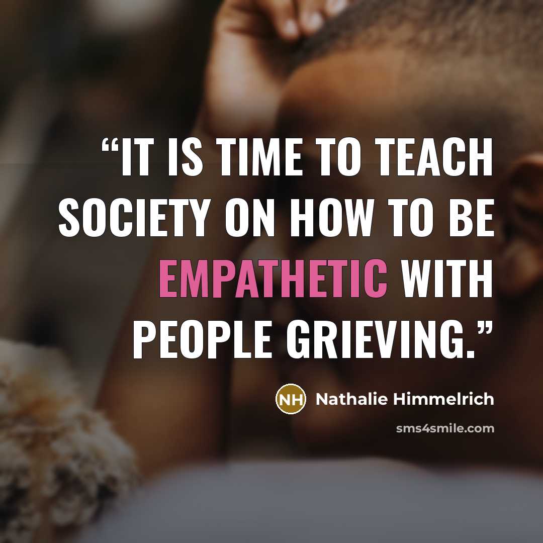 “It is time to teach society on how to be empathetic with people grieving.” quote by Nathalie Himmelrich