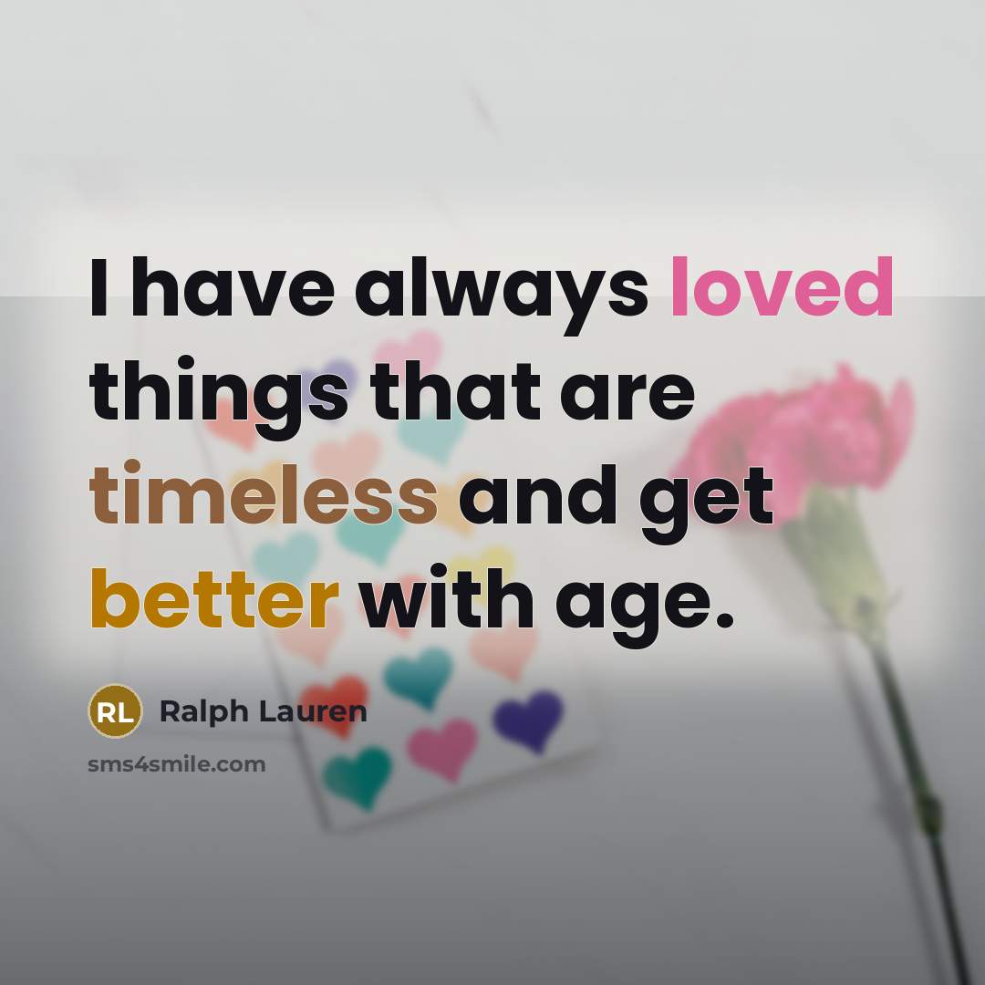 “I have always loved things that are timeless and get better with age.” quote by Ralph Lauren