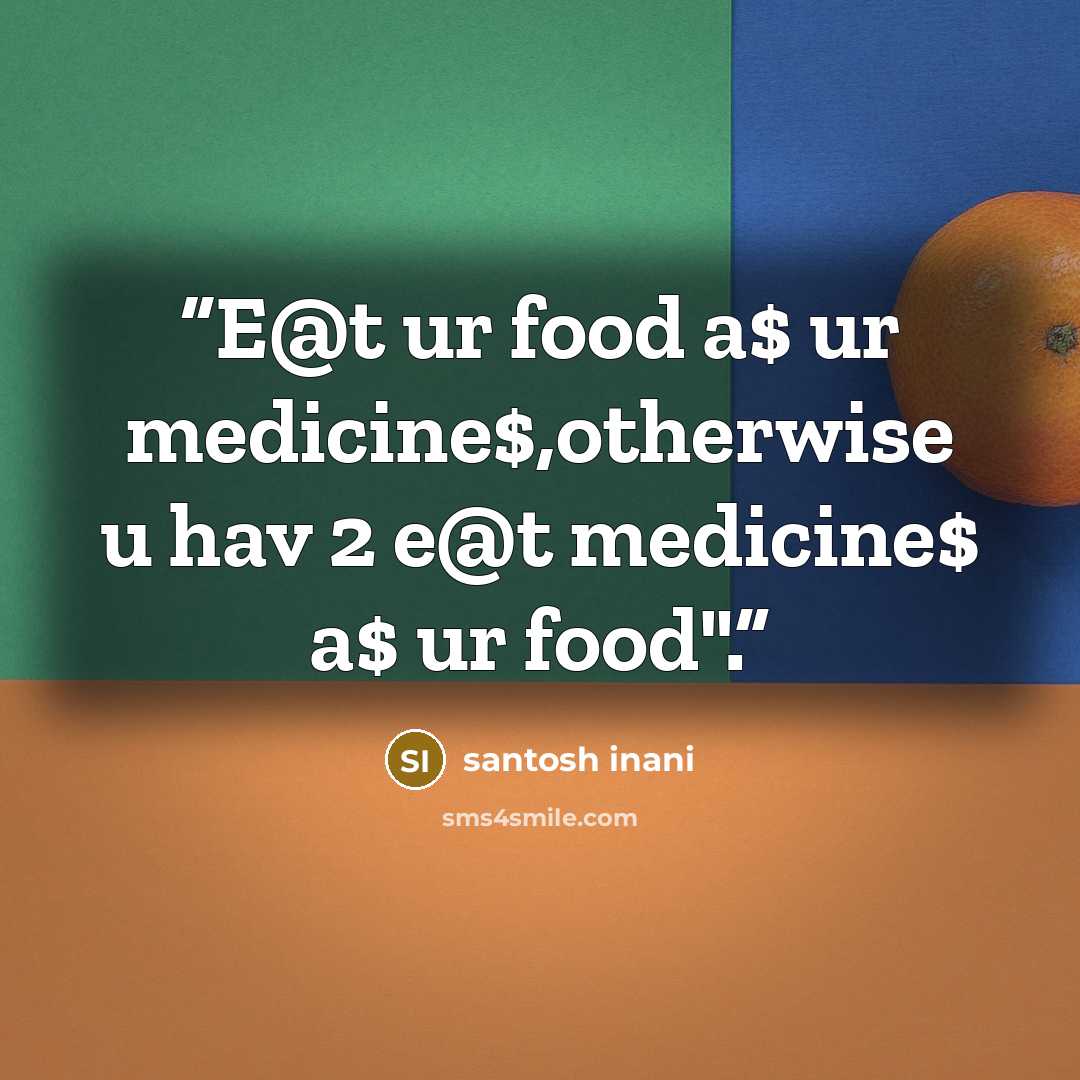 “E@t ur food a$ ur medicine$,otherwise u hav 2 e@t medicine$ a$ ur food".” quote by santosh inani