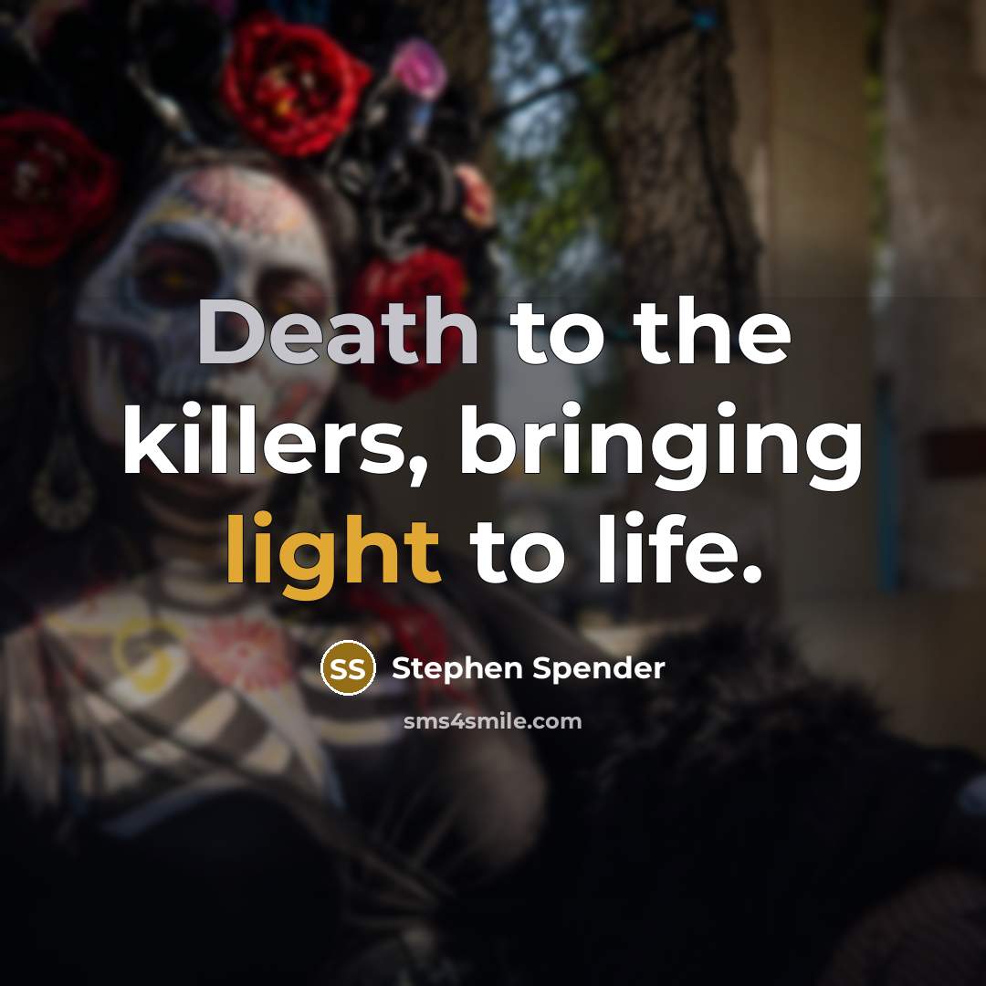 “Death to the killers, bringing light to life.” quote by Stephen Spender