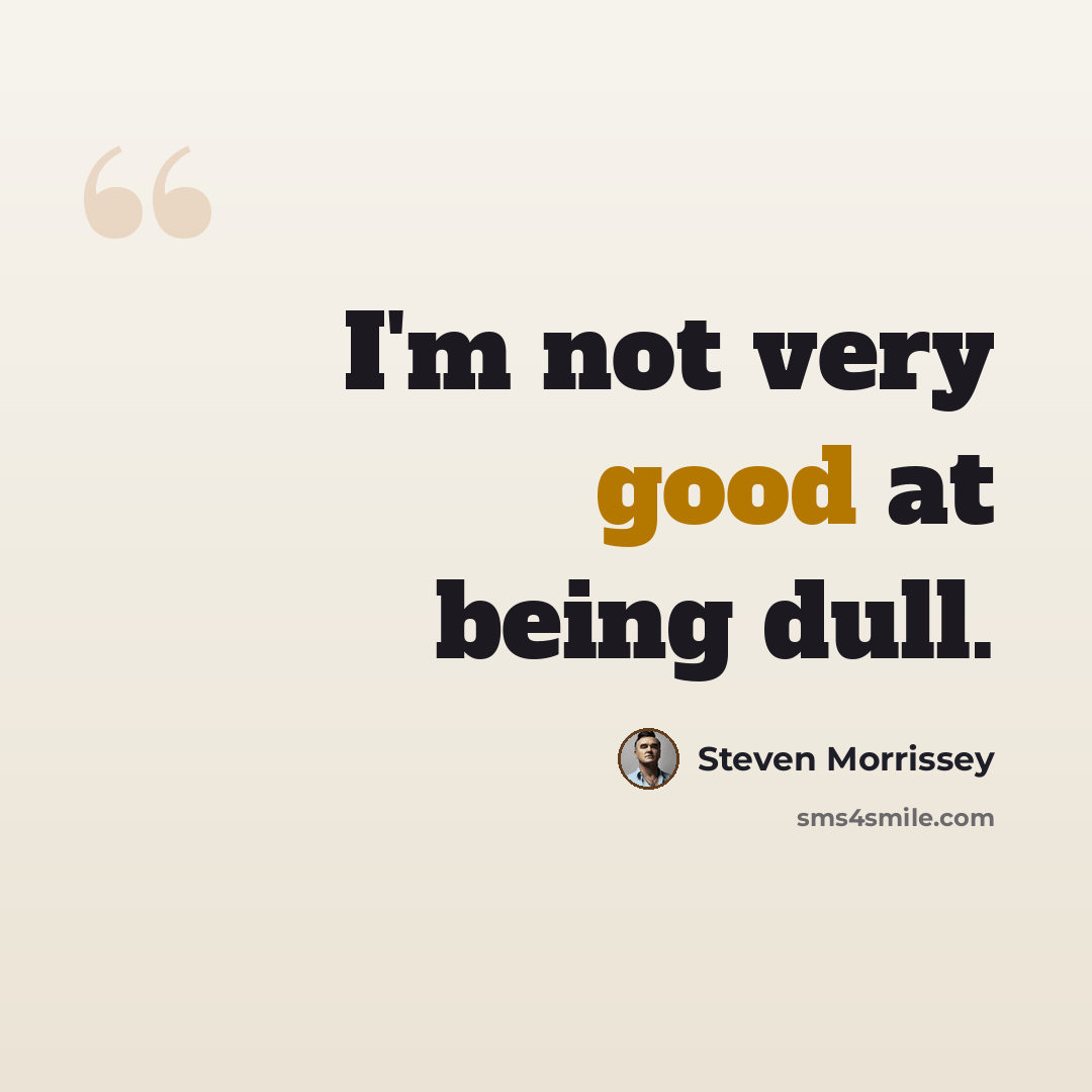 “I'm not very good at being dull.” quote by Steven Morrissey