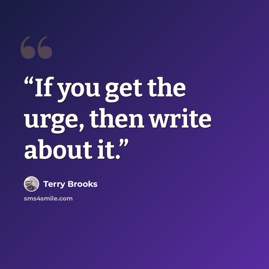 “If you get the urge, then write about it.” quote by Terry Brooks