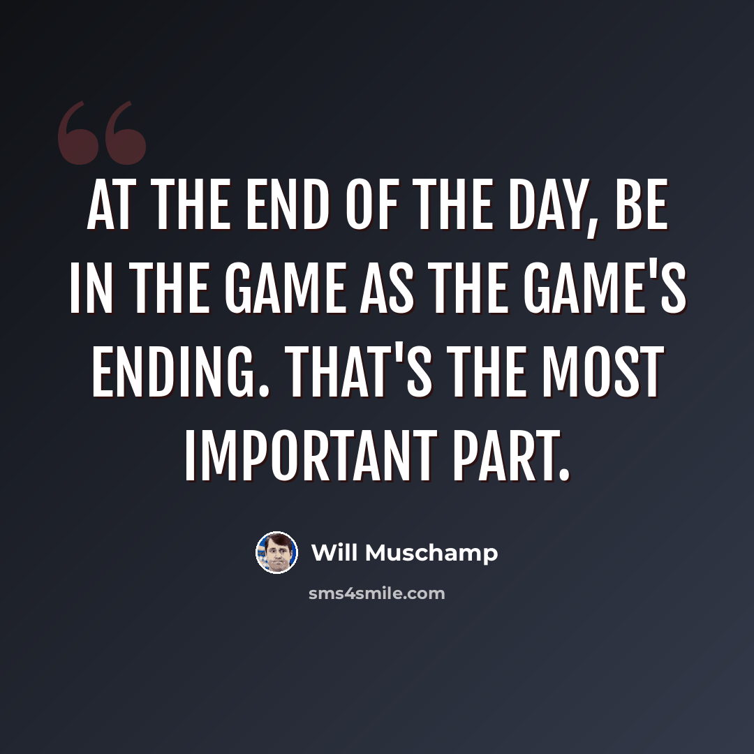 “At the end of the day, be in the game as the game's ending. That's the most important part.” quote by Will Muschamp