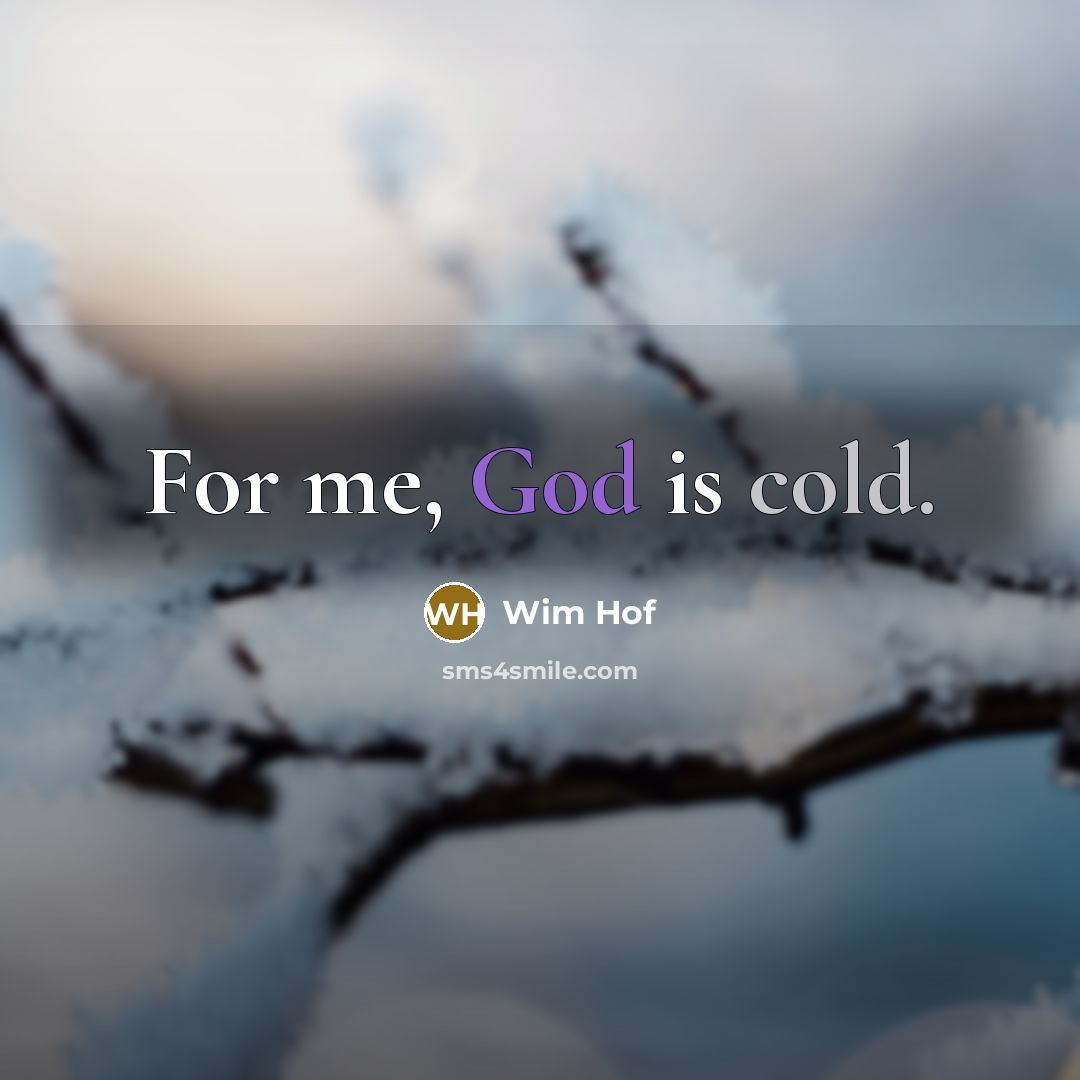 “For me, God is cold.” quote by Wim Hof