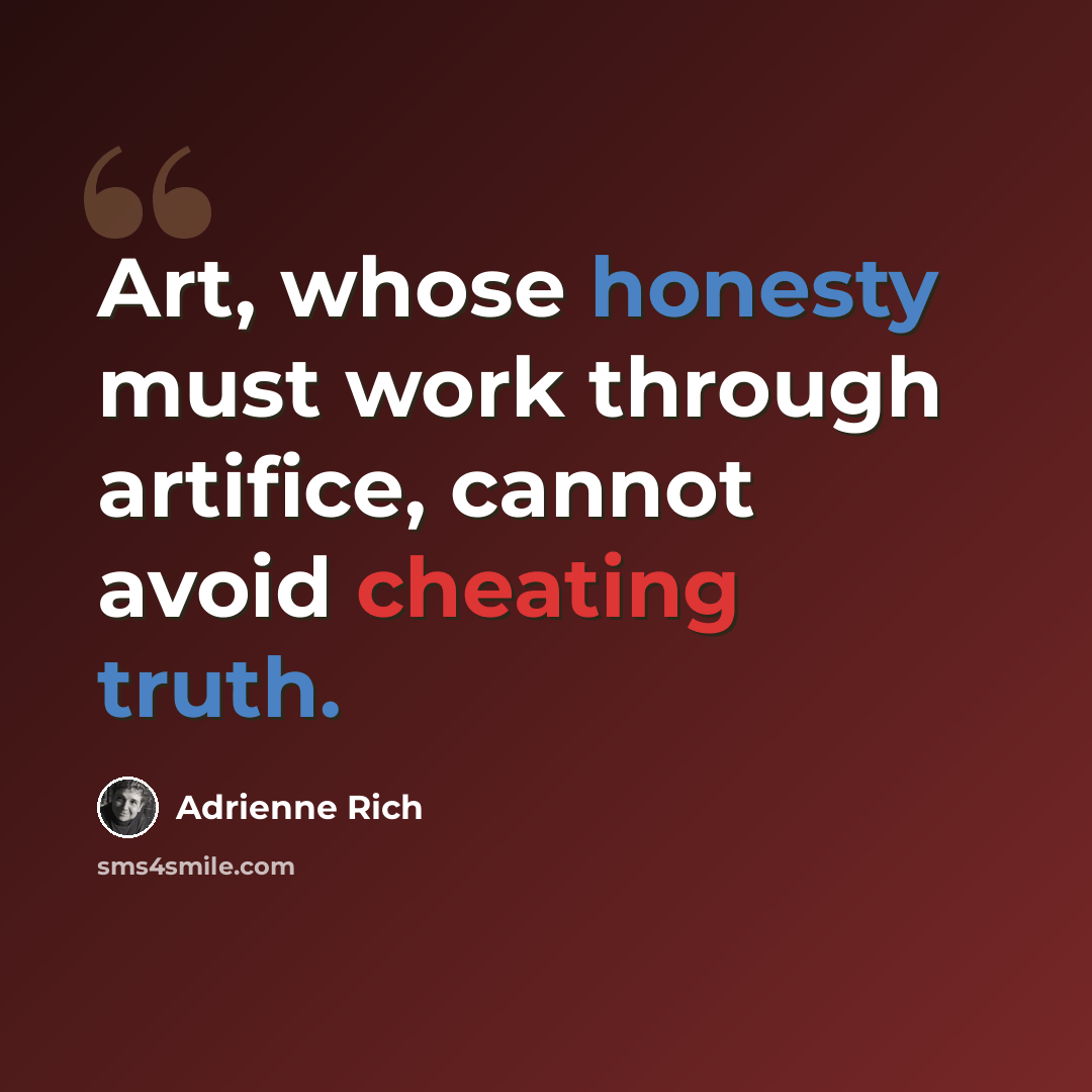 “Art, whose honesty must work through artifice, cannot avoid cheating truth.” quote by Adrienne Rich