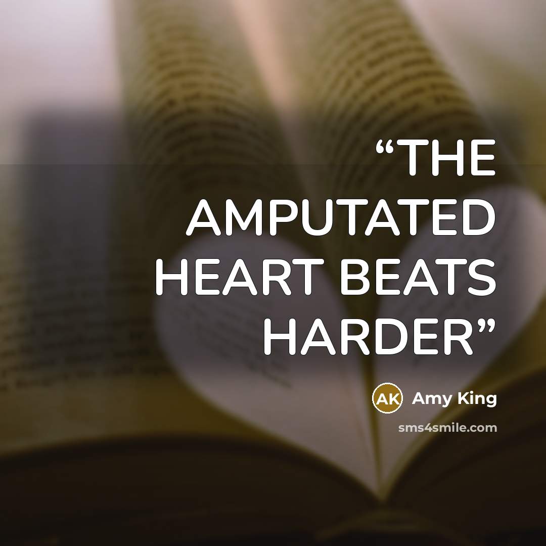 “THE AMPUTATED HEART BEATS HARDER” quote by Amy King