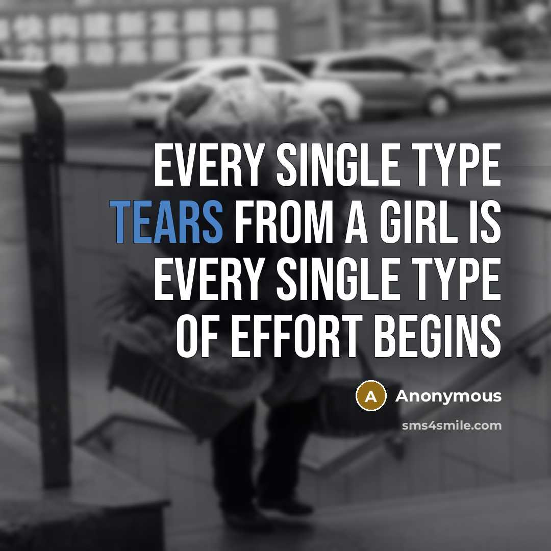 “Every single type tears from a girl is every single type of effort begins” quote by Anonymous