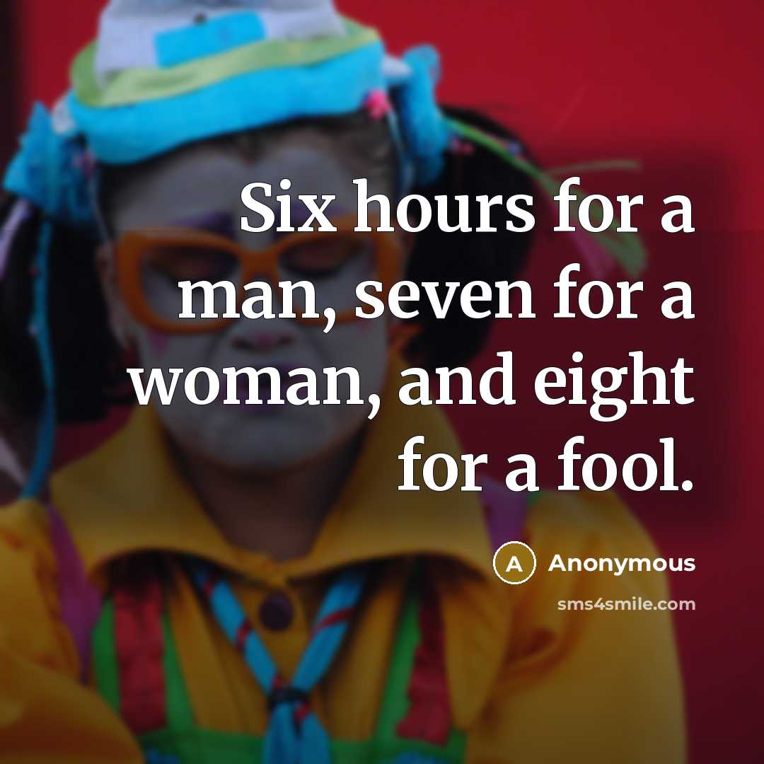 “Six hours for a man, seven for a woman, and eight for a fool.” quote by Anonymous