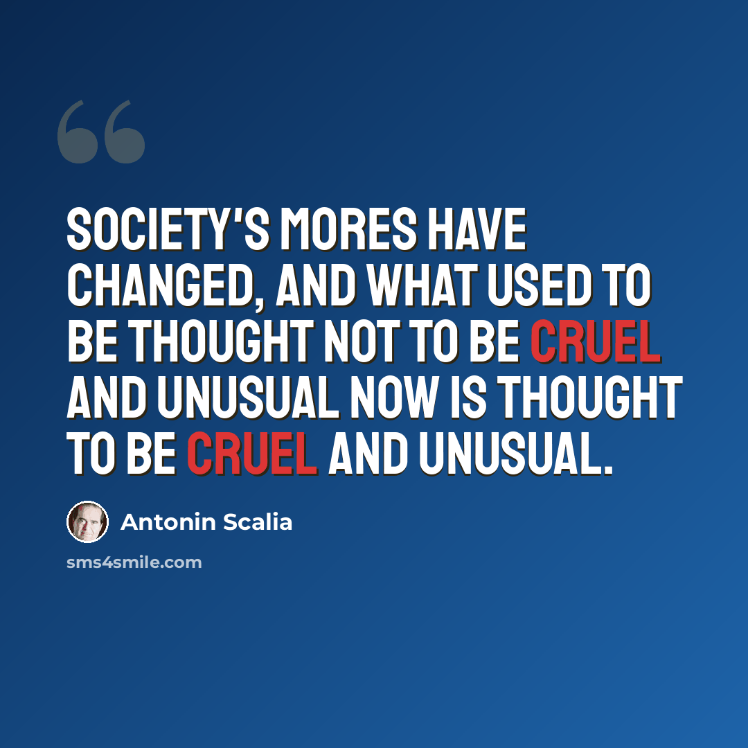 “Society's mores have changed, and what used to be thought not to be cruel and unusual now is thought to be cruel and unusual.” quote by Antonin Scalia
