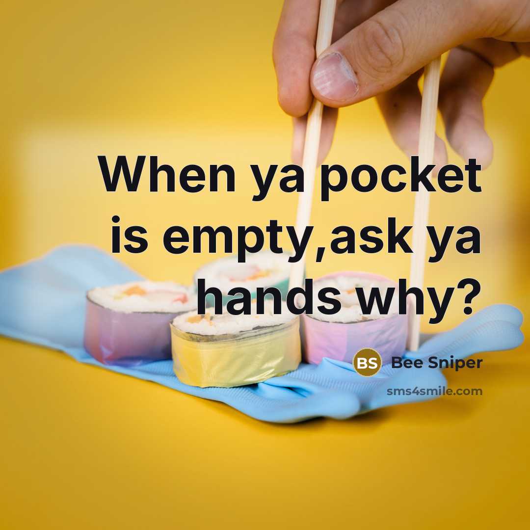 “When ya pocket is empty,ask ya hands why?” quote by Bee Sniper