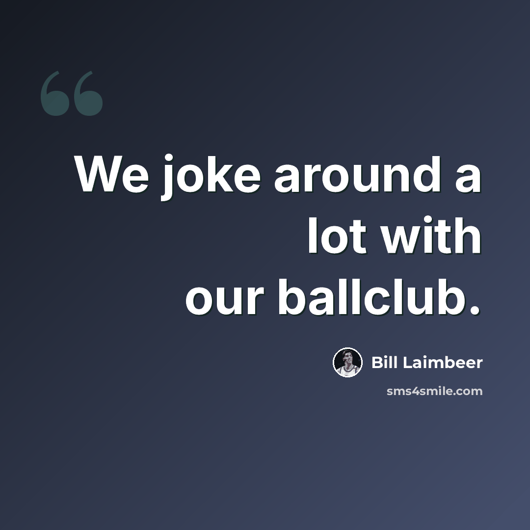 “We joke around a lot with our ballclub.” quote by Bill Laimbeer