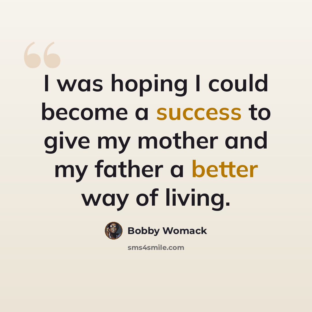 “I was hoping I could become a success to give my mother and my father a better way of living.” quote by Bobby Womack