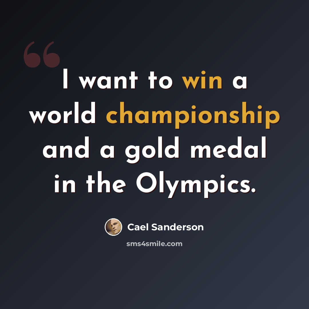 “I want to win a world championship and a gold medal in the Olympics.” quote by Cael Sanderson