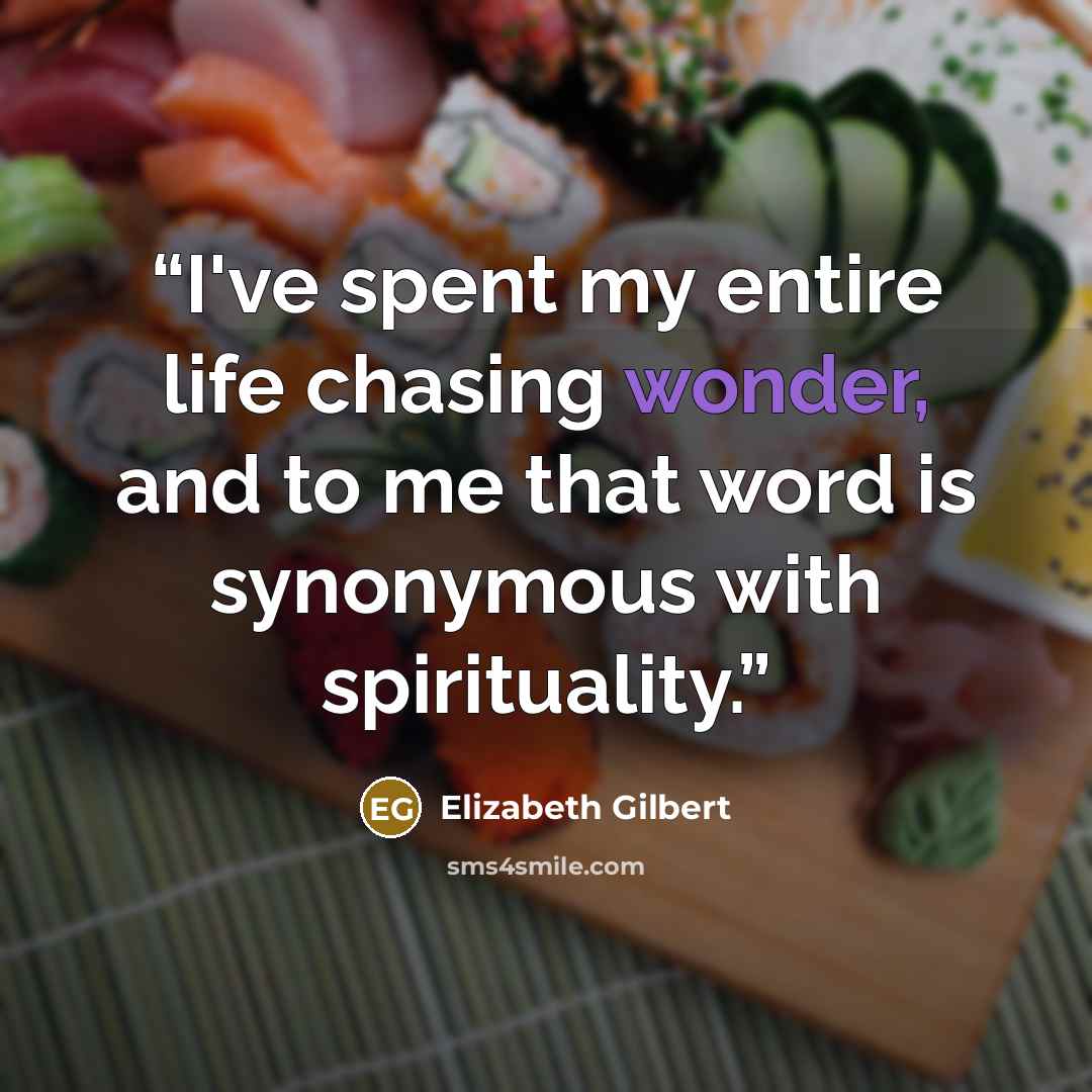 “I've spent my entire life chasing wonder, and to me that word is synonymous with spirituality.” quote by Elizabeth Gilbert