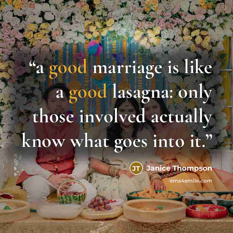 “a good marriage is like a good lasagna: only those involved actually know what goes into it.” quote by Janice Thompson