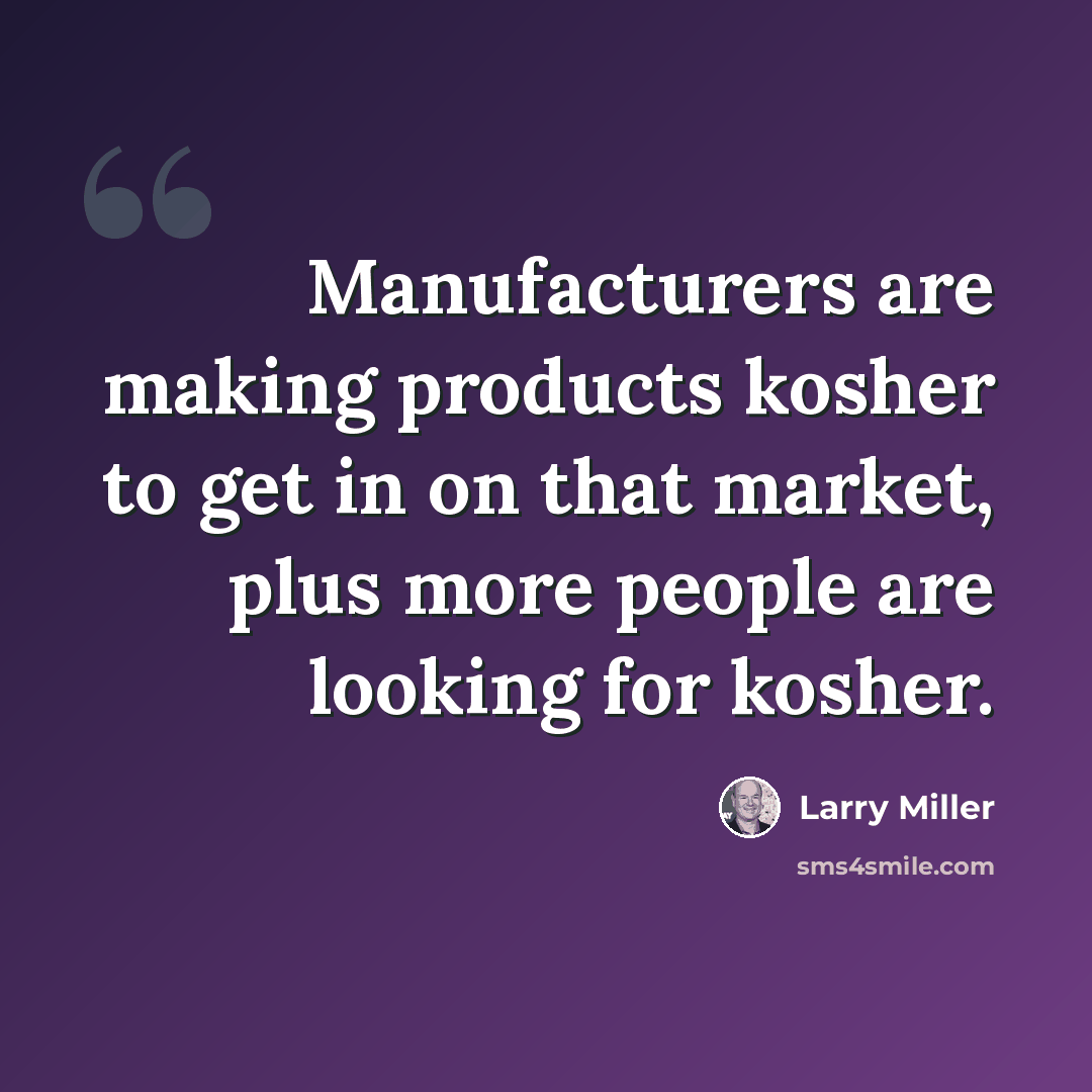 “Manufacturers are making products kosher to get in on that market, plus more people are looking for kosher.” quote by Larry Miller