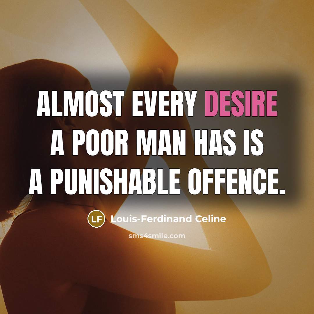 “Almost every desire a poor man has is a punishable offence.” quote by Louis-Ferdinand Celine