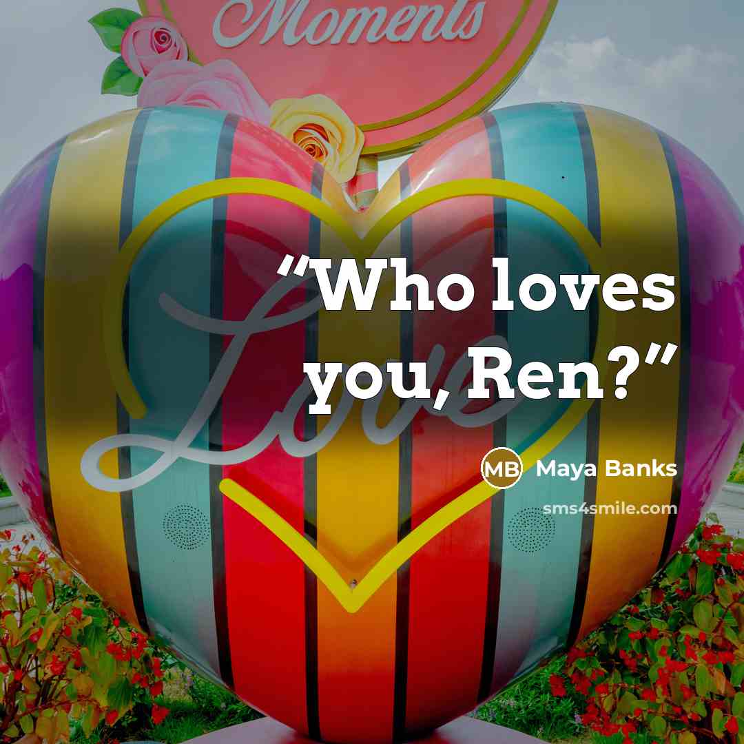 “Who loves you, Ren?” quote by Maya Banks