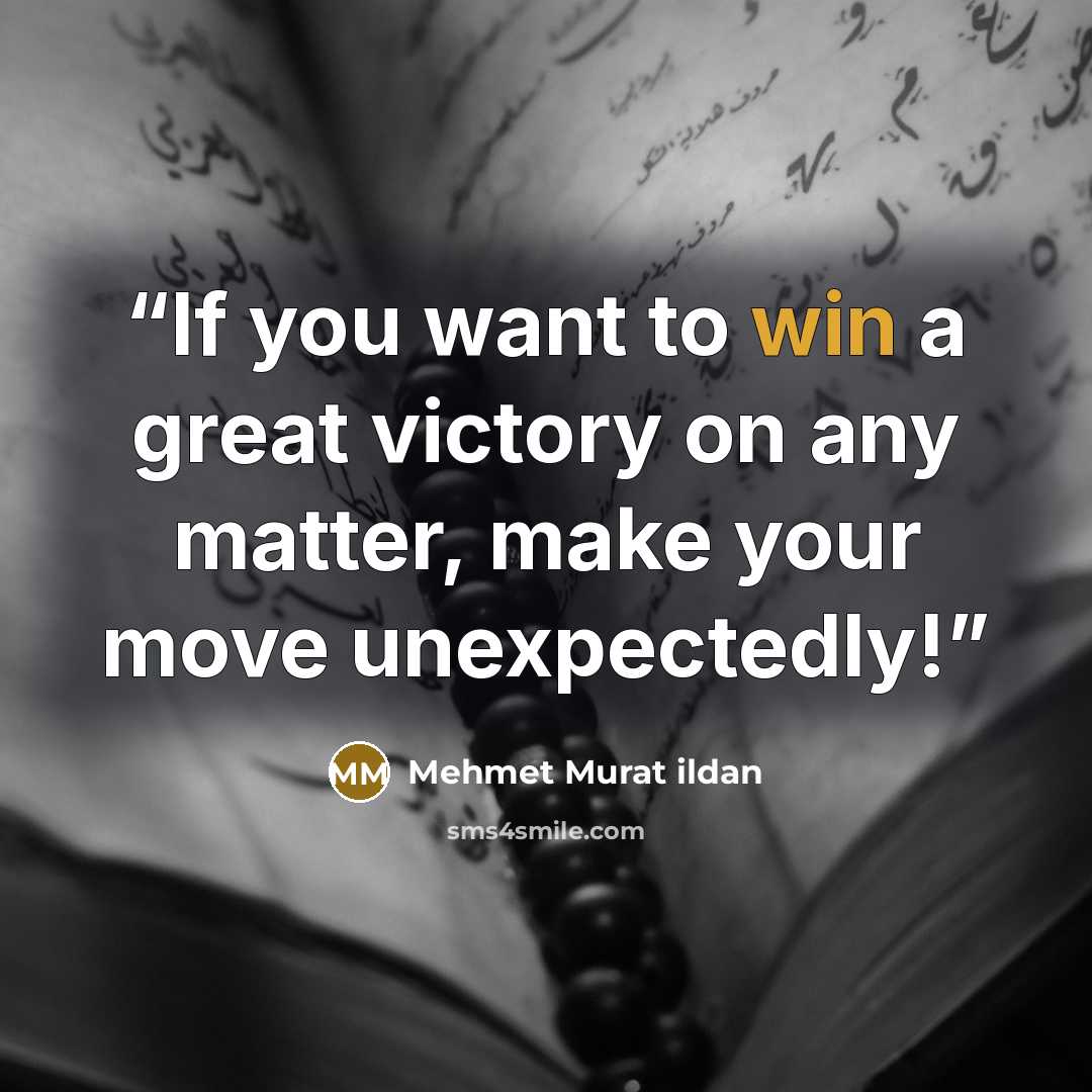 “If you want to win a great victory on any matter, make your move unexpectedly!” quote by Mehmet Murat ildan