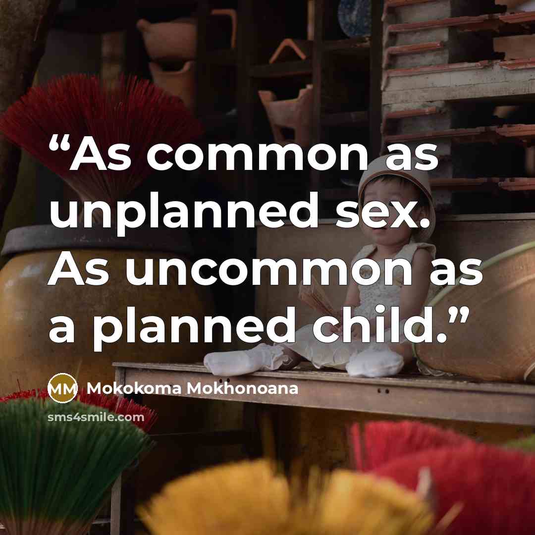 “As common as unplanned sex. As uncommon as a planned child.” quote by Mokokoma Mokhonoana