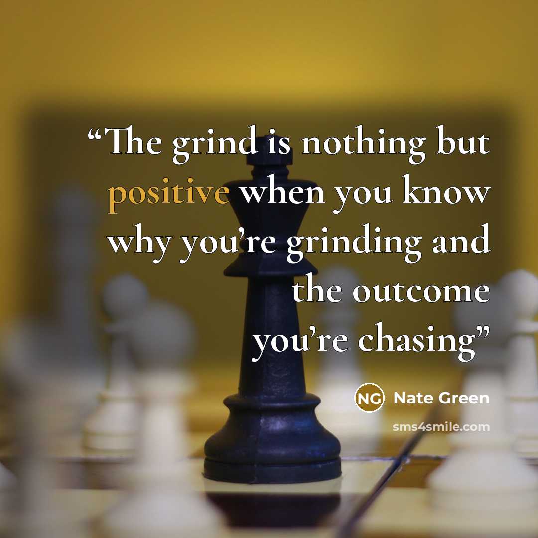 “The grind is nothing but positive when you know why you’re grinding and the outcome you’re chasing” quote by Nate Green