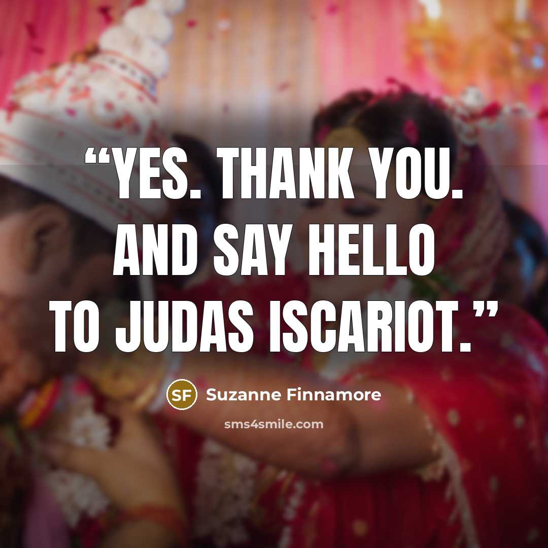 “Yes. THANK YOU. And say hello to Judas Iscariot.” quote by Suzanne Finnamore