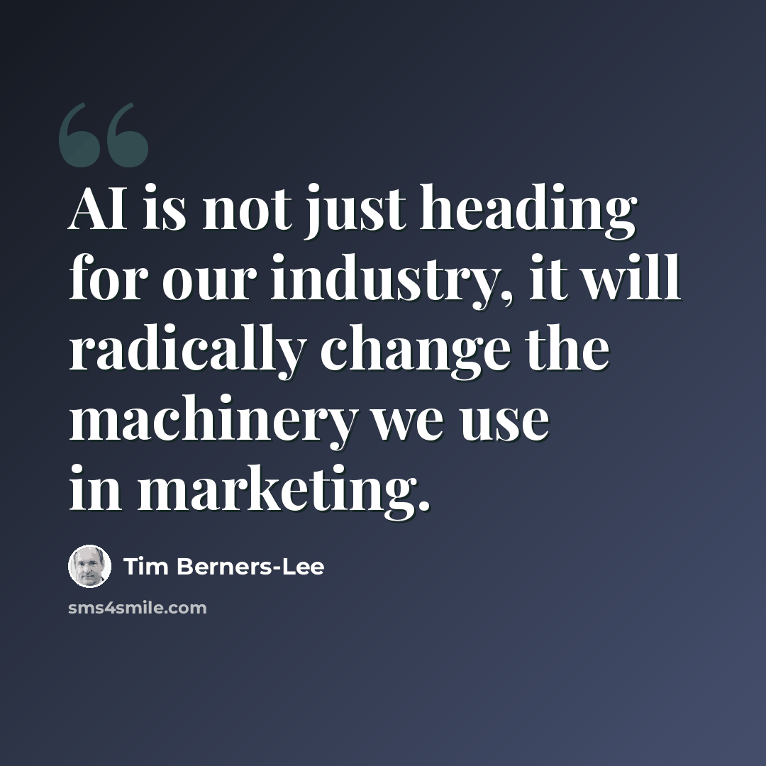 “AI is not just heading for our industry, it will radically change the machinery we use in marketing.” quote by Tim Berners-Lee