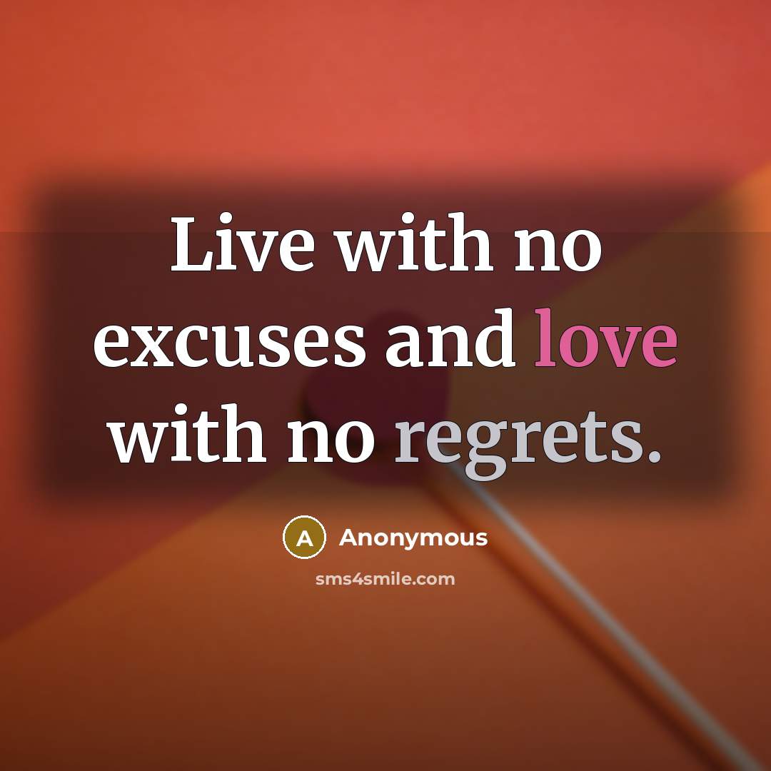“Live with no excuses and love with no regrets.” quote by Anonymous