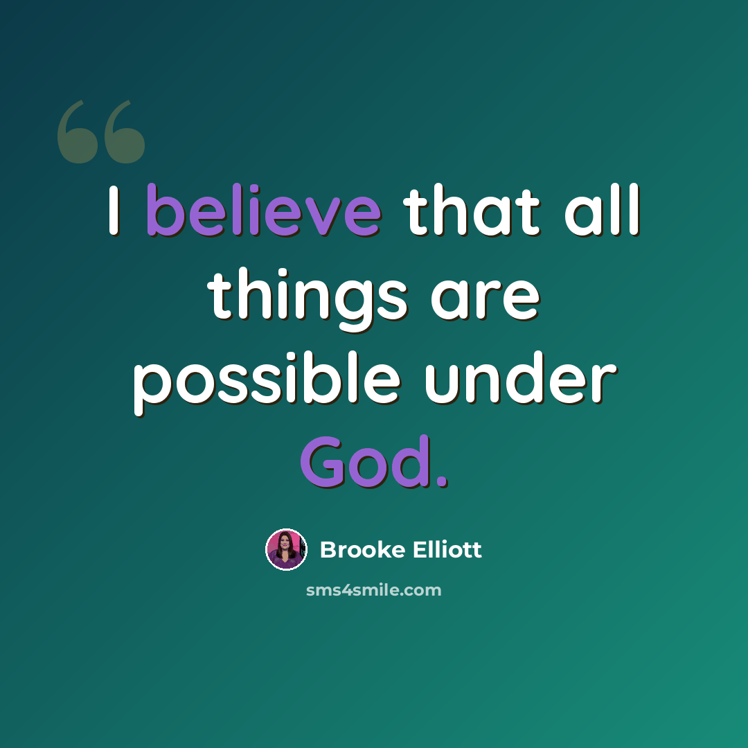“I believe that all things are possible under God.” quote by Brooke Elliott