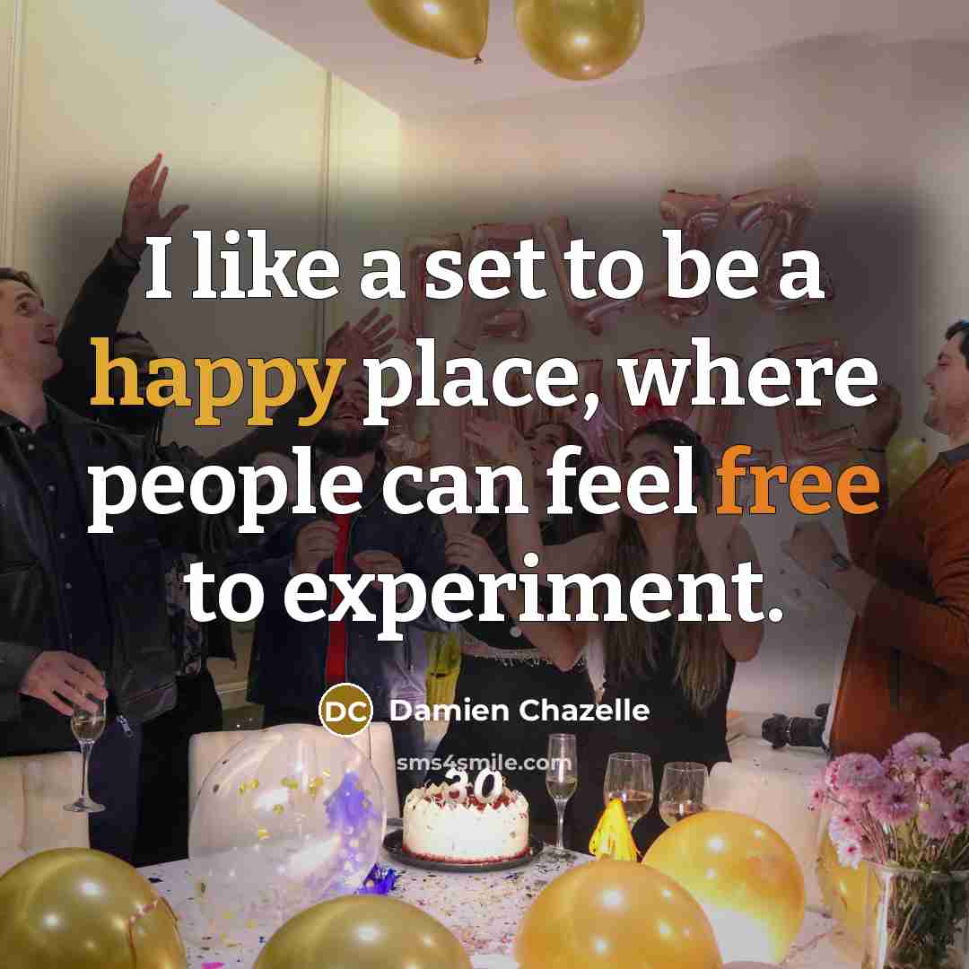 “I like a set to be a happy place, where people can feel free to experiment.” quote by Damien Chazelle
