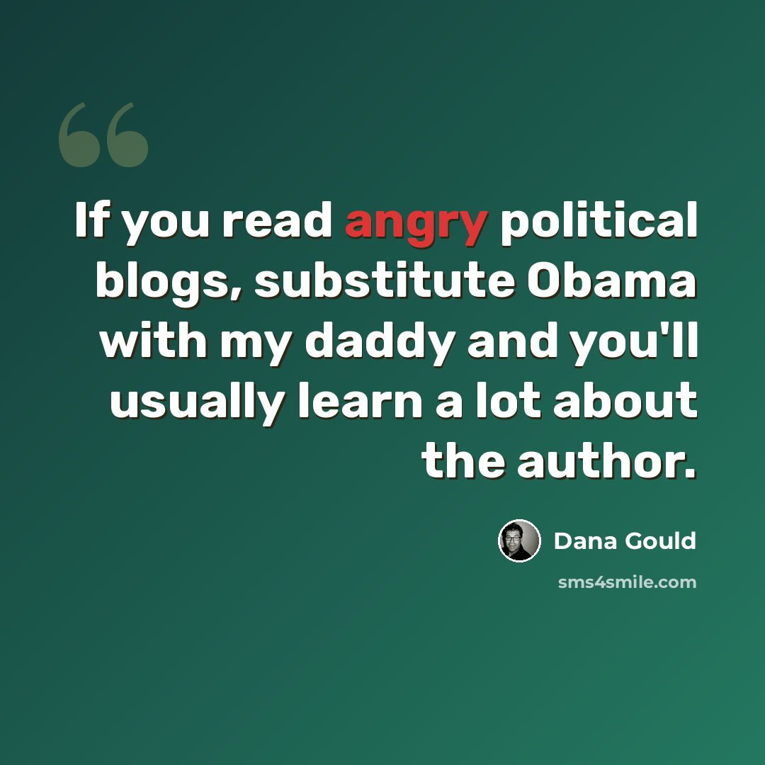 “If you read angry political blogs, substitute Obama with my daddy and you'll usually learn a lot about the author.” quote by Dana Gould