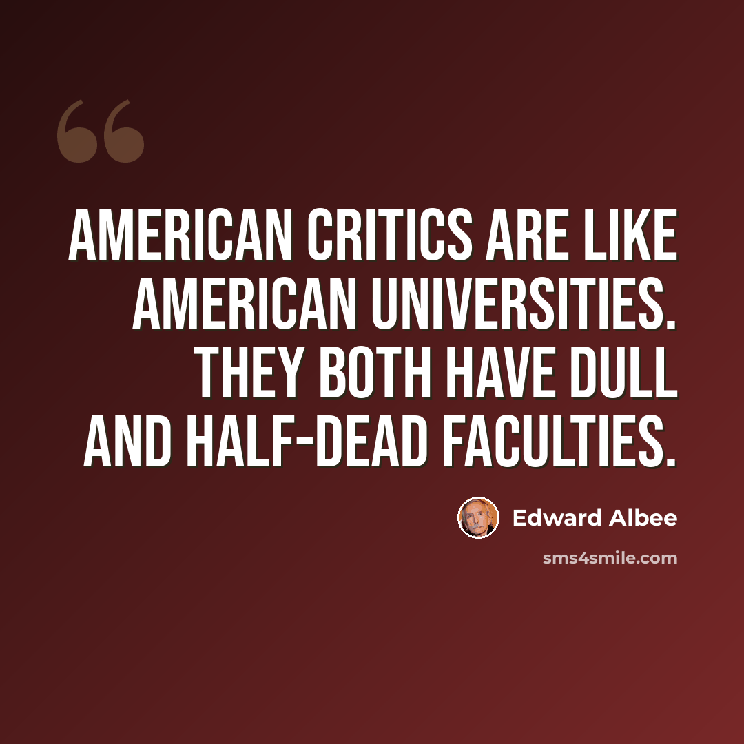 “American critics are like American universities. They both have dull and half-dead faculties.” quote by Edward Albee