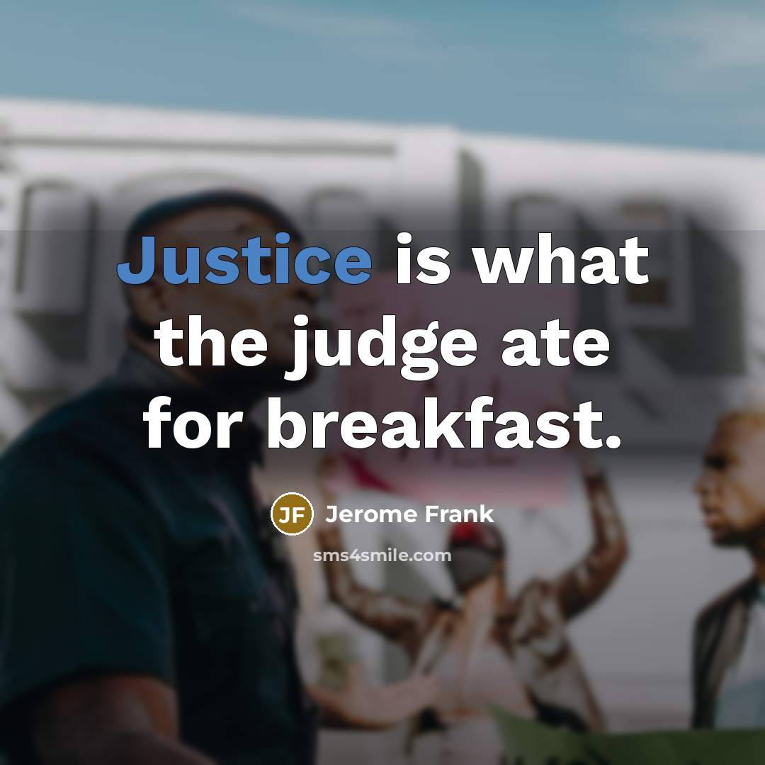 “Justice is what the judge ate for breakfast.” quote by Jerome Frank
