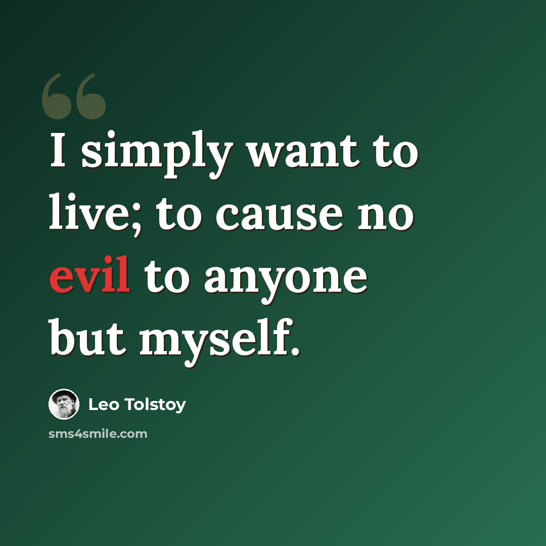 “I simply want to live; to cause no evil to anyone but myself.” quote by Leo Tolstoy
