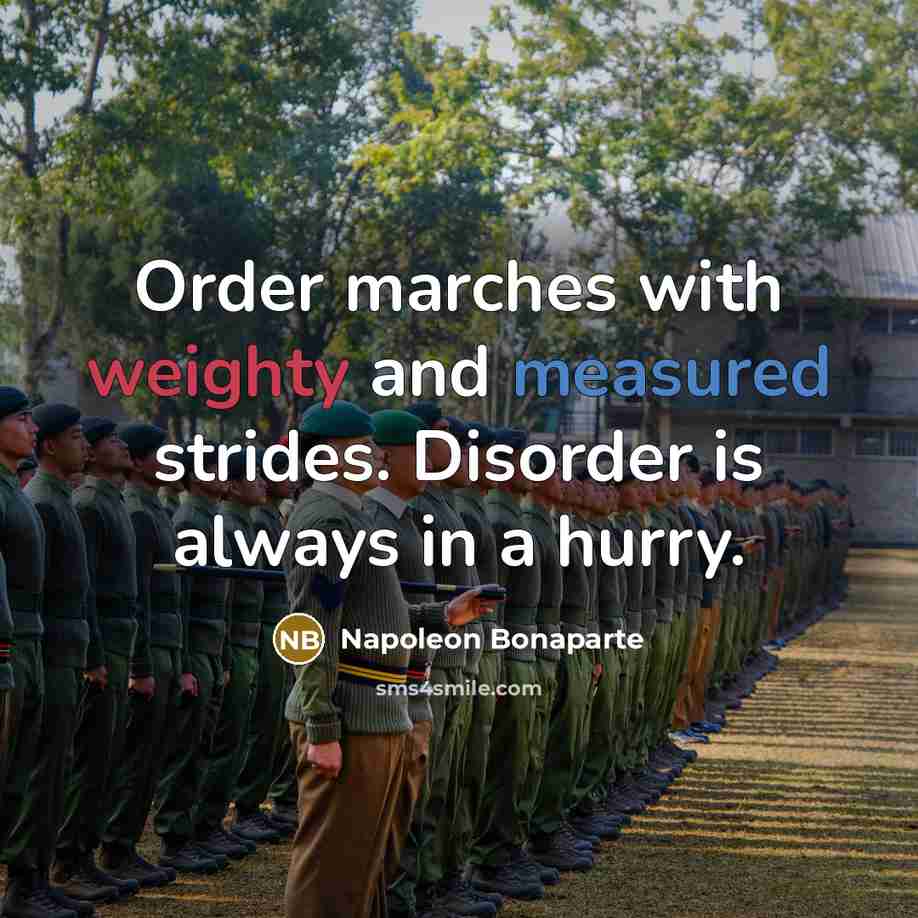 “Order marches with weighty and measured strides. Disorder is always in a hurry.” quote by Napoleon Bonaparte