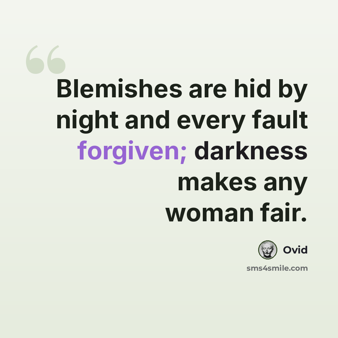 “Blemishes are hid by night and every fault forgiven; darkness makes any woman fair.” quote by Ovid