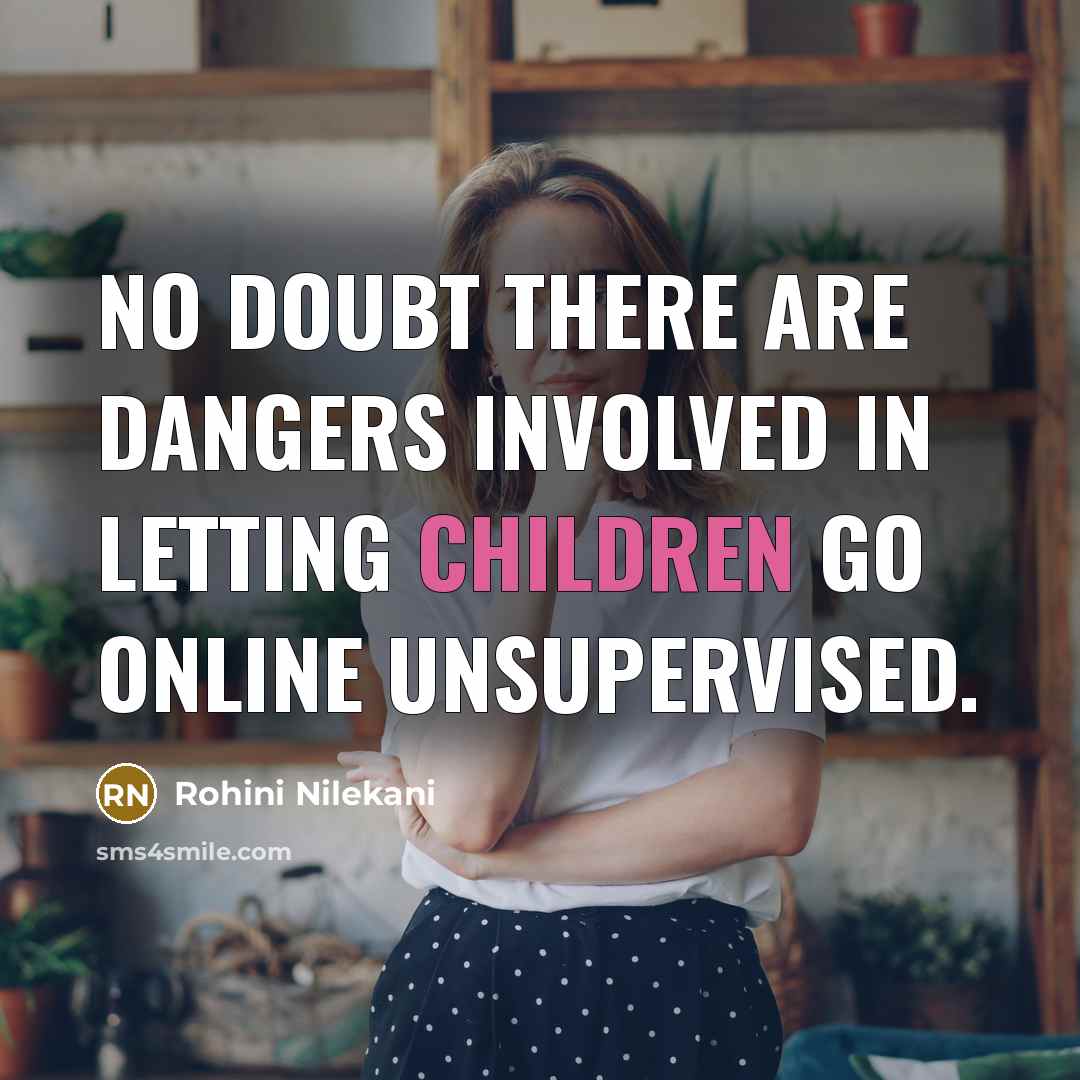 “No doubt there are dangers involved in letting children go online unsupervised.” quote by Rohini Nilekani