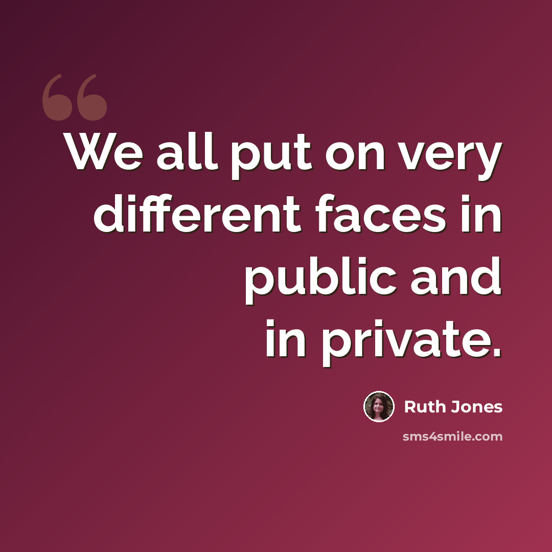 “We all put on very different faces in public and in private.” quote by Ruth Jones